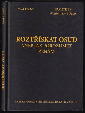 Roztřískat osud, aneb, Jak porozumět ženám, aneb, Revoluce v řešení mezilidských vztahů : psychologický román (Thomas Walliant, 