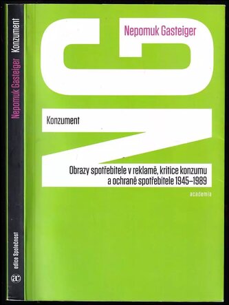 Konzument : obrazy spotřebitele v reklamě, kritice konzumu a ochraně spotřebitele 1945-1989 (Nepomuk Gasteiger, 2015)