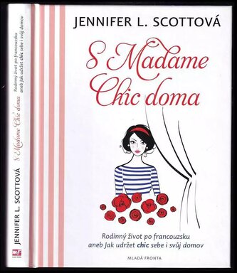 S Madame Chic doma : rodinný život po francouzsku, aneb, Jak udržet chic sebe i svůj domov (Jennifer L Scott, 2015)