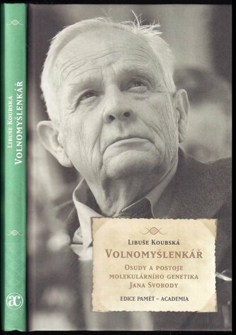 Volnomyšlenkář : osudy a postoje molekulárního genetika Jana Svobody (Libuše Koubská, 2015)