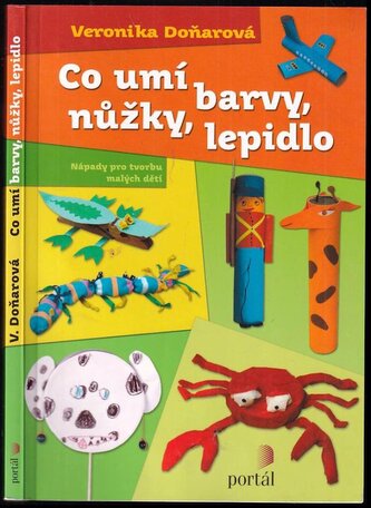 Co umí barvy, nůžky, lepidlo : nápady pro tvorbu malých dětí (Veronika Doňarová, 2015)