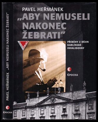 "Aby nemuseli nakonec žebrati" : příběhy z dějin karlínské Invalidovny (Pavel Heřmánek, 2015)