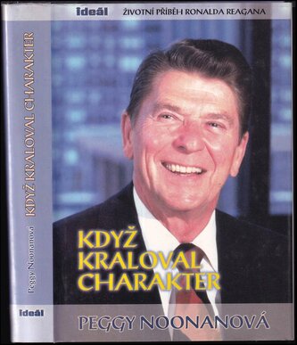 Když kraloval charakter : životní příběh Ronalda Reagana (Peggy Noonan, 2004)