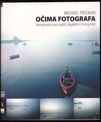 Očima fotografa : kompozice pro lepší (digitální) fotografie (Michael Freeman, 2008)