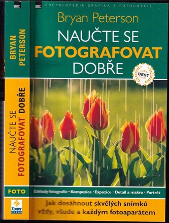 Naučte se fotografovat dobře : jak dosáhnout skvělých snímků vždy, všude a každým fotoaparátem (Bryan F Peterson, 2011)