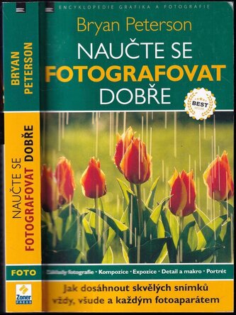 Naučte se fotografovat dobře : jak dosáhnout skvělých snímků vždy, všude a každým fotoaparátem (Bryan F Peterson, 2011)