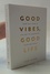 Good Vibes, Good Life Good Vibes, Good Life