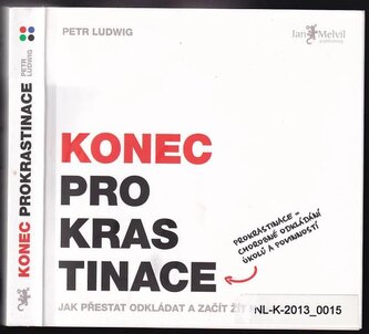 Konec prokrastinace : prokrastinace = chorobné odkládání úkolů a povinností (Petr Ludwig, 2013)