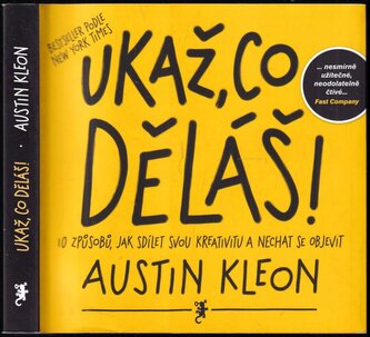 Ukaž, co děláš! : 10 způsobů, jak sdílet svou kreativitu a nechat se objevit (Austin Kleon, 2014)