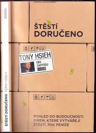 Štěstí doručeno : pohled do budoucnosti firem, které vytvářejí štěstí, pak peníze (Tony Hsieh, 2013)