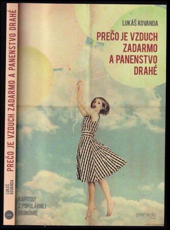 Prečo je vzduch zadarmo a panenstvo drahé : ekonomické odpovede na neekonomické otázky (Lukáš Kovanda, 2013)