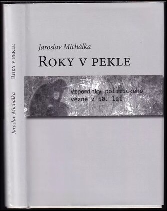 Roky v pekle : vzpomínky politického vězně z 50. let (Jaroslav Michálka, 2014)
