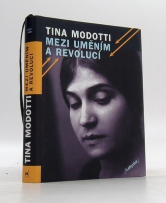 Tina Modotti Mezi uměním a revolucí
