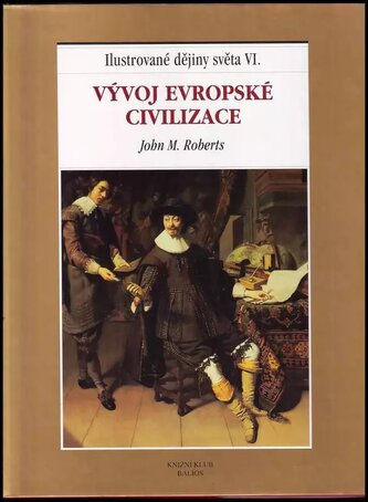 Ilustrované dějiny světa : Vývoj evropské civilizace - VI (J. M Roberts, 2000)