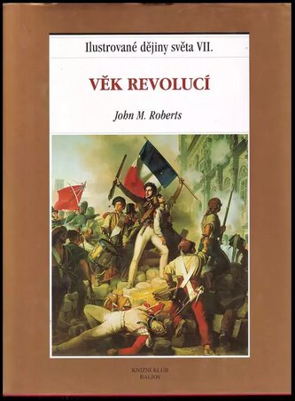 Ilustrované dějiny světa : Věk revolucí - VII (J. M Roberts, 2000)