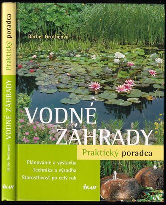 Vodné záhrady : praktický poradca : plánovanie a výstavba : technika a výsadba : starostlivosť po celý rok (Bärbel Grothe, 2008)