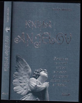 Kniha anjelov : obráťte sa na svojich anjelov s prosbou o duchovné vedenie, útechu a inšpiráciu (Francis Melville, 2011)