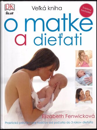 Veľká kniha o matke a dieťati : [praktická príručka pre rodičov od počatia do 3 rokov dieťaťa] (Elizabeth Fenwick, 2012)