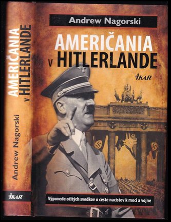 Američania v Hitlerlande - Výpovede očitých svedkov o ceste nacistov k moci a vojne (Andrew Nagorski, 2013) Američania v Hitlerlande - Výpovede očitých svedkov o ceste nacistov k moci a vojne (Andrew Nagorski, 2013)