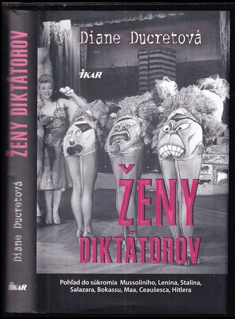 Ženy diktátorov : [pohľad do súkromia Mussoliniho, Lenina,  Stalina, Salazara, Bokassu, Maa, Ceaušesca, Hitlera] (Diane Ducret, 