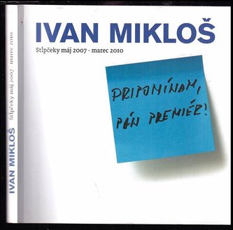 Pripomínam, pán premiér! : stľpčeky máj 2007 : [stľpčeky máj 2007- marec 2010] (Ivan Mikloš, 2010)