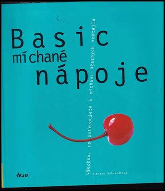 Basic míchané nápoje : všechno, co potřebujete k míchání úžasných koktejlů (Bibiana Behrendt, 2006)