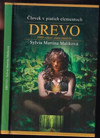 Človek v piatich elementoch: Drevo : [3 000 rokov stará metóda] (Sylvia Martina Malíková, 2011)