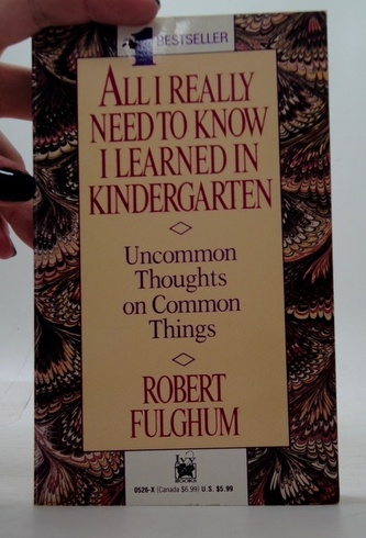 All I Really Need to Know I Learned in Kindergarten : Uncommon Thoughts on Common Things