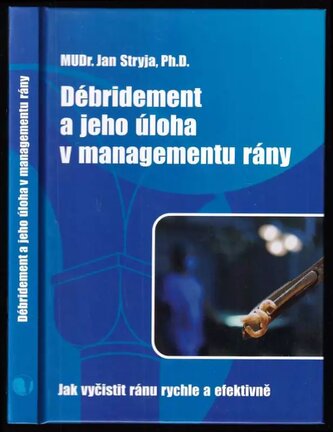 Débridement a jeho úloha v managementu ran : jak vyčistit ránu rychle a efektivně (Jan Stryja, 2015)