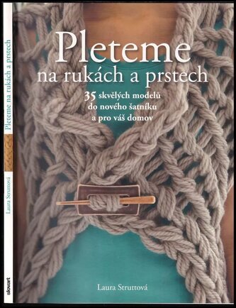 Pleteme na rukách a prstech : 35 skvělých modelů do nového šatníku a pro váš domov (Laura Strutt, 2015)