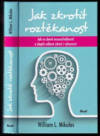 Jak zkrotit roztěkanost : jak se zbavit nesoustředěnosti a zlepšit celkové zdraví i výkonnost (William L Mikulas, 2015)