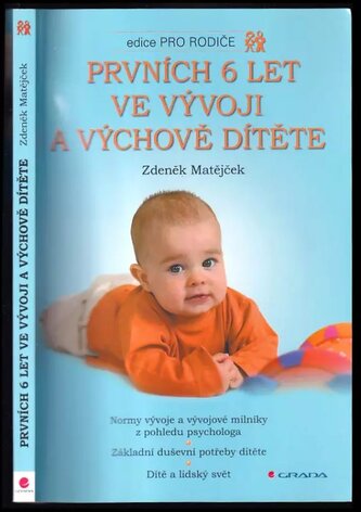 Prvních 6 let ve vývoji a výchově dítěte : normy vývoje a vývojové milníky z pohledu psychologa : základní duševní potřeby dítět