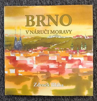 Brno v náruči Moravy : Zdeněk Bláha - akvarely (Zdeněk Bláha, 2015)