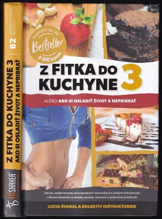 Z fitka do kuchyne 3, alebo, Ako si osladiť život a nepribrať : zdravé, sladké recepty od popredných slovenských a českých inštr