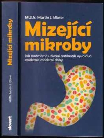 Mizející mikroby : jak nadměrné užívání antibiotik vyvolává epidemie moderní doby (Martin J Blaser, 2015)