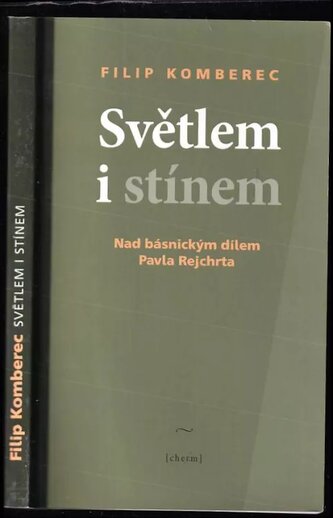 Světlem i stínem : nad básnickým dílem Pavla Rejchrta (Filip Komberec, 2015)