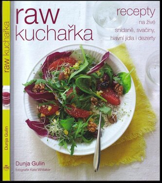 Raw kuchařka : recepty na živé snídaně, svačiny, hlavní jídla i dezerty (Dunja Gulin, 2015)
