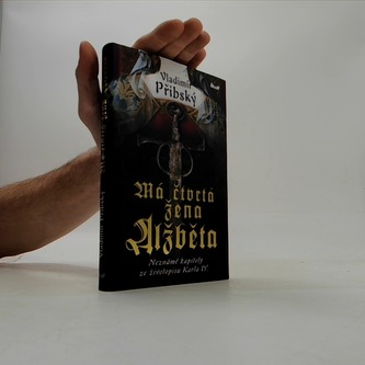 Má čtvrtá žena Alžběta - Neznámé kapitoly ze životopisu Karla IV.