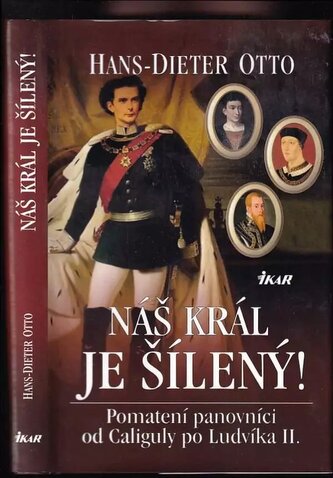 Náš král je šílený! : pomatení panovníci od Caliguly po Ludvíka II (Hans-Dieter Otto, 2016)