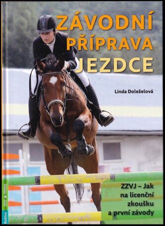 Závodní příprava jezdce : ZZVJ - jak na licenční zkoušku a první závody (Linda Doleželová, 2016)