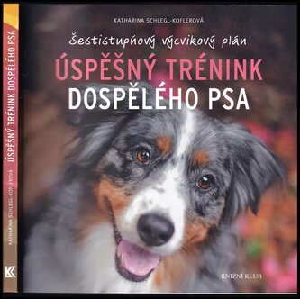 Úspěšný trénink dospělého psa : šestistupňový výcvikový plán (Katharina Schlegl-Kofler, 2016)