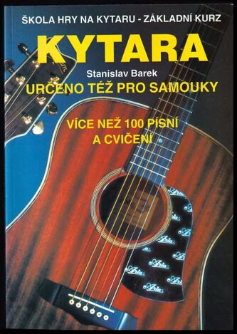 [Kytara] : [škola hry na kytaru - základní kurz] : [určeno též pro samouky] : [více než 100 písní a cvičení] (Stanislav Barek, 2