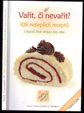 Vařit, či nevařit? : 108 nejlepších receptů z kurzů živé stravy 2013-2016 (Renata Třešňáková, 2016)