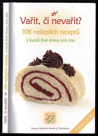 Vařit, či nevařit? : 108 nejlepších receptů z kurzů živé stravy 2013-2016 (Renata Třešňáková, 2016)