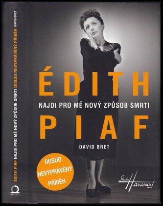 Édith Piaf : najdi pro mě nový způsob smrti : dosud nevyprávěný příběh (David Bret, 2016)