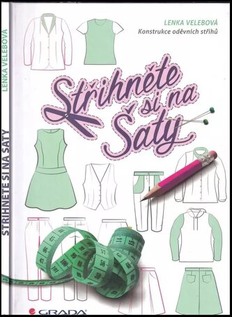 Střihněte si na šaty : konstrukce oděvních střihů (Lenka Velebová, 2016)