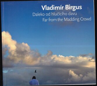 Vladimír Birgus : daleko od hlučícího davu = far from the madding crowd (Vladimir Birgus, 2016)