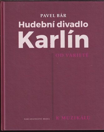 Hudební divadlo Karlín : od varieté k muzikálu (Pavel Bár, 2016)