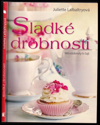 Mini dobroty k čaji : 40 receptů na drobné lahůdky (Juliette Lalbaltry, 2016)