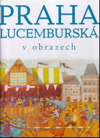 Praha lucemburská v obrazech (František Kadlec, 2016)